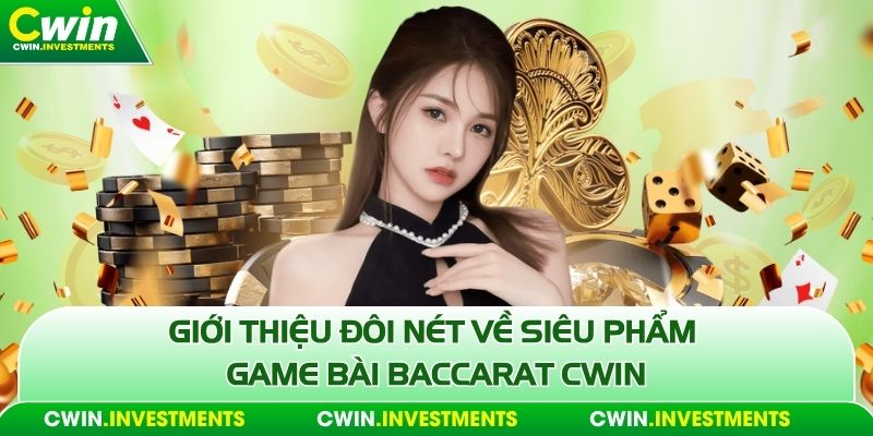 Giới thiệu đôi nét về siêu phẩm game bài Baccarat Cwin 