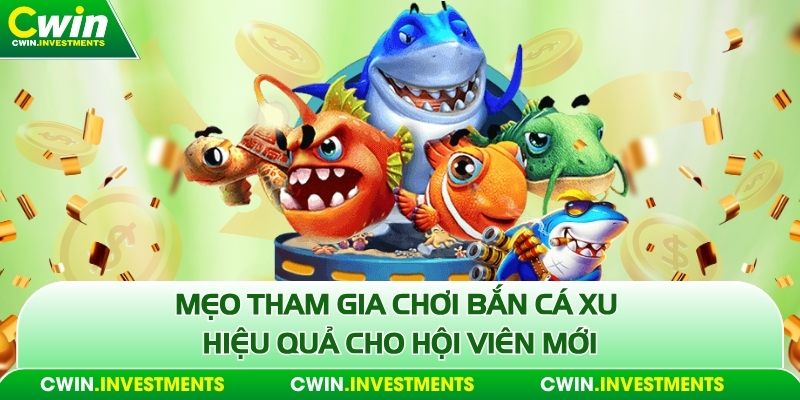 Mẹo tham gia chơi bắn cá xu hiệu quả cho hội viên mới