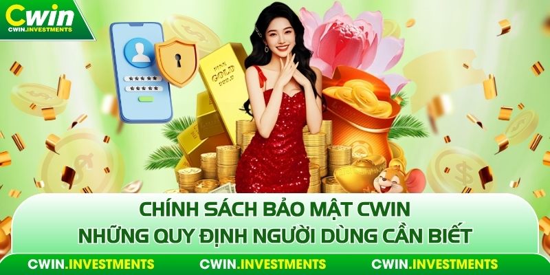 Chính sách bảo mật cwin những quy đình người dùng cần biết