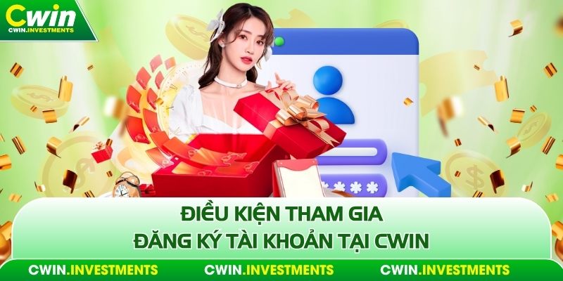 Điều kiện tham gia đăng ký tài khoản tại Cwin