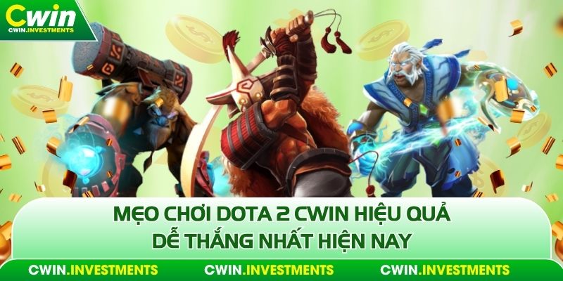 Mẹo chơi Dota 2 Cwin hiệu quả dễ thắng nhất hiện nay