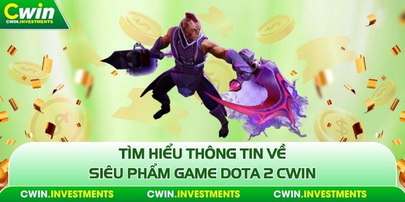 Tìm hiểu thông tin về siêu phẩm game Dota 2 Cwin