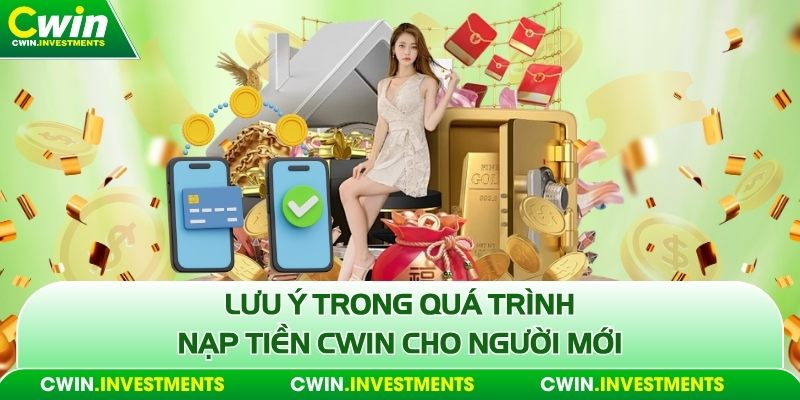 Lưu ý trong quá trình nạp tiền Cwin cho người mới